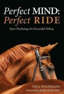 Perfect Mind: Perfect Ride, Sports Psychology for Successful Riding By Inga Wol