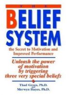 The Belief System: The Secret to Motivation and Improved Performance: Unleash t