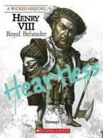 Wicked History: Henry VIII (a Wicked History): Royal Beheader by Sean Stewart