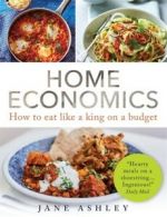 Home economics: how to eat like a king on a budget by Jane Ashley (Paperback)