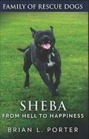 Sheba: From Hell to Happiness (Family Of Rescue Dogs) By Brian L. Porter