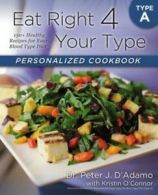 Eat Right 4 Your Type: Eat right 4 your type personalized cookbook type A: 150+