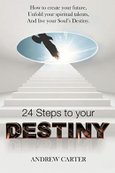 24 Steps to Your Destiny: How to Create Your Future, Unfold Your Spiritual Talen