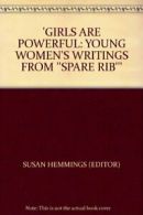 "Girls are Powerful: Young Women's Writings from "Spare Rib" By Susan Hemmings"