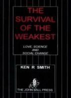 Survival of the Weakest: Love, Science and Social Change By Ken R. Smith, David