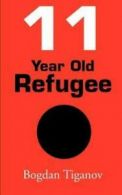 11 Year Old Refugee by Bogdan Tiganov (Paperback)