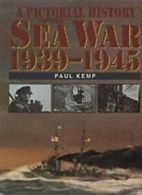 A Pictorial History of the Sea War 1939-1945 By Paul Kemp