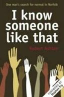 I know someone like that: one man's search for normal in Norfolk by Robert