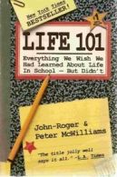 Life 101: Everything We Wish We Had Learned about Life in School-- But Didn't B