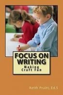 Pruitt Ed.S, Keith : Focus on Writing: Making Craft Fun