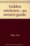 Golden retrievers : an owners guide. By Eric Allan