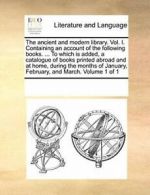 The ancient and modern library. Vol. I. Contain, Contributors, Notes,,