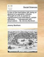 A view of the hard-labour bill; being an abstra. Bentham, Jeremy.#