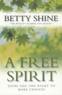 A Free Spirit: Gives You the Right to Make Choices, Betty Shine,