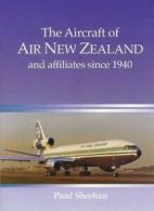 The Aircraft of Air NZ and Affiliates Since 1940 by Paul Sheehan (Hardback)