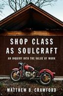 Shop Class as Soulcraft: An Inquiry Into the Value of Work. Crawford, B.<|