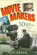Movie Makers: 50 Iconic Directors from Chaplin to the Coen Brothers By Ian Free