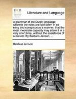 A grammar of the Dutch language; wherein the ru. Janson, Baldwin PF.#