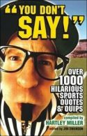 You don't say!: over 1,000 hilarious sports quotes & quips by Hartley Miller