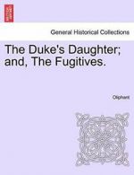 The Duke's Daughter; and, The Fugitives., Oliphant 9781240900091 New,,