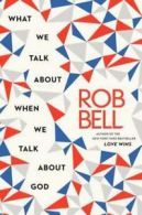 What we talk about when we talk about God by Rob Bell (Book)