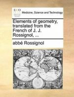 Elements of geometry, translated from the Frenc, Rossignol, abbe||,,