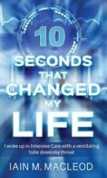 10 Seconds That Changed My Life by Iain M MacLeod (Hardback)