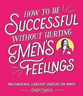 How to Be Successful Without Hurting Men’s Feelings... | Book