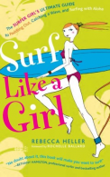 Surf Like a Girl: The Surfer Girl's Ultimate Guide to Paddling Out, Catching a W