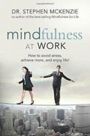Mindfulness at Work: How to Avoid Stress, Achie. McKenzie<|