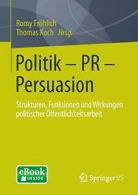 Politik - PR - Persuasion: Strukturen, Funktion. Frohlich, Romy.#