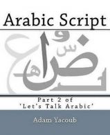 Yacoub, Adam : Arabic Script: Part 2 of Lets Talk Arabi