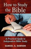 Dawson, Samuel G. : How to Study the Bible: A Practical Guid