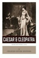 Caesar & Cleopatra: History's Most Powerful Couple By Charles River Editors