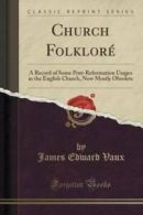 Church Folklor: A Record of Some Post-Reformation Usages in the English Church,
