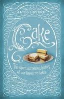 Cake: the short sweet history of our favourite bakes by Alysa Levene (Hardback)