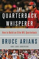 The Quarterback Whisperer: How to Build an Elite NFL Quarterback. Arians<|