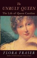 The Unruly Queen: The Life of Queen Caroline by Flora Fraser (Paperback)