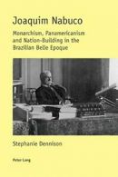 Joaquim Nabuco: Monarchism, Panamericanism and Nation-Building in the Brazilian