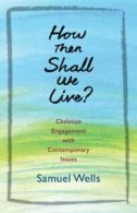 How then shall we live?: Christian engagement with contemporary issues by