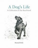 A Dog's Life: A Celebration of Our Best Friend By Hannah Dale