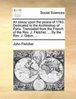 An essay upon the peace of 1783. Dedicated to t, Fletcher, John,,