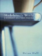 Madeleine's world: a biography of a three-year-old by Brian Hall (Paperback)