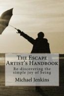 The Escape Artist's Handbook: Re-discovering the simple joy of being By Michael