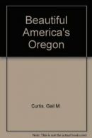 Beautiful America's Oregon By Gail M. Curtis. 9780898024326