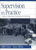 Supervision in Practice: Three Steps to Improvi, Glanz, Jeffrey,,