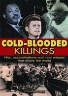 Cold Blooded Killings: Hits, Assassinations, and Near Misses That Shook the Wor