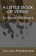Ashbourn, Mr Julian : A Little Book of Verse: To Warm the Hear