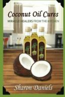 Coconut Oil Cures: Volume 2 (Miracle Healers From The Kitchen) By Sharon Daniel