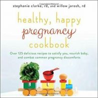 Healthy, Happy Pregnancy Cookbook: Over 125 Del. Clarke, Jarosh<|